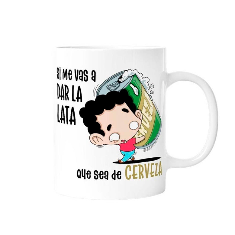 Taza Si me vas a dar la lata que sea de cerveza