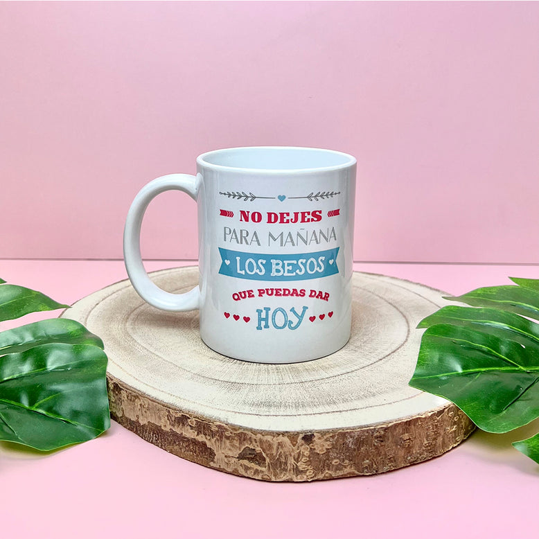 Taza No dejes para mañana los besos que puedas dar hoy